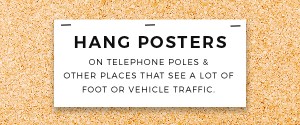 hang posters places that see a lot of traffic